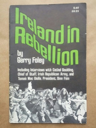 ‘Ireland in Rebellion’, Gerry Foley, Pathfinder Press, Socialist Workers Party, United States, 1971. This is one of many works on national liberation struggles by U.S. Trotskyist activist Gerry Foley (1939-2012).
