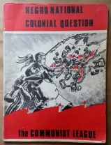 'Negro National Colonial Question', Communist League, United States, 1972. The Communist League was a majority African American Marxist-Leninist organization based in California. In 1975 they united with members of Detroit’s League of Revolutionary Black Workers to form the Communist Labor Party (CLP).