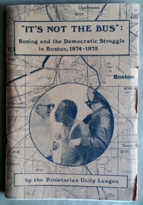 ‘“It’s Not The Bus” - Busing and the Democratic Struggle in Boston, 1974-1975’, Proletarian Unity League, United States, 1975.